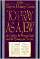 To Pray As a Jew: A Guide to the Prayer Book and the Synagogue Service