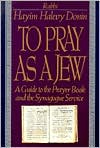 To Pray As a Jew: A Guide to the Prayer Book and the Synagogue Service