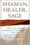 Shaman, Healer, Sage: How to Heal Yourself and Others with the Energy Medicine of the Americas