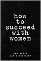 How to Succeed with Women