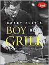 Bobby Flay's Boy Meets Grill: With More than 125 Bold New Recipes