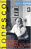 Rhinoceros & Other Plays: Rhinoceros; The Leader; The Future is in Eggs or It Takes All Sorts to Make a World