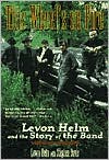 This Wheel's on Fire: Levon Helm and the Story of the Band