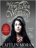 How to Be a Woman by Caitlin Moran: Audio Book Cover