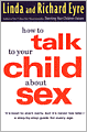 How to Talk to Your Child about Sex: It's Best to Start Early, But It's Never Too Late -- A Step-By-Step Guide for Parents