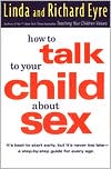 How to Talk to Your Child about Sex: It's Best to Start Early, But It's Never Too Late -- A Step-By-Step Guide for Parents