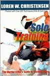 Solo Training : The Martial Artist's Guide to Training Alone