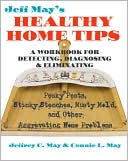Jeff May's Healthy Home Tips: A Workbook for Detecting, Diagnosing, and Eliminating Pesky Pests, Stinky Stenches, Musty Mold, and Other Aggravating Home Problems