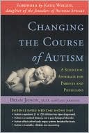 Changing the Course of Autism: A Scientific Approach for Parents and Physicians