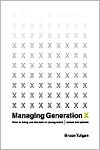 Managing Generation X: How to Bring Out the Best in Young Talent