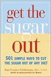 Get the Sugar out; 501 Simple Ways to Cut the Sugar in Any Diet