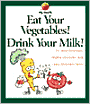 Eat Your Vegetables! Drink Your Milk!