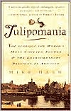 Tulipomania: The Story of the World's Most Coveted Flower & the Extraordinary Passions It Aroused
