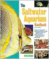 The Saltwater Aquarium Handbook: Everything about Setting up a Marine Aquarium, Aquarium Conditioning and Maintenance, Selecting Fish and Invertebrates, Nutrition and Disease Control