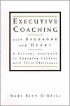 Executive Coaching with Backbone and Heart: A Systems Approach to Engaging Leaders with Their Challenges (The Jossey-Bass Business and Management Series)