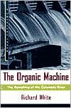 Organic Machine (A Critical Issue Series): The Remaking of the Columbia River