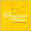 The Persistence of Yellow: A Book of Recipes for Life
