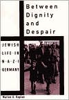 Between Dignity and Despair: Jewish Life in Nazi Germany