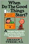 When Do the Good Things Start?: A Therapist Looks at Life's Ups and Downs(with a bit of help from Charlie Brown and his friends)