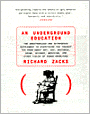 Underground Education: The Unauthorized and Outrageous Supplement to Everything You Thought You Knew about Art, Sex, Business, Crime, Science, Medicine, and other Fields of Human Knowledge