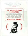 Underground Education: The Unauthorized and Outrageous Supplement to Everything You Thought You Knew about Art, Sex, Business, Crime, Science, Medicine, and other Fields of Human Knowledge