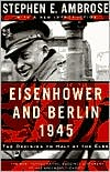 Eisenhower and Berlin, 1945: The Decision to Halt at the Elbe