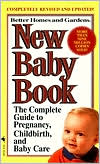 Better Homes and Gardens New Baby Book: The Complete Guide to Pregnancy, Childbirth and Baby Care