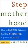 Stepmotherhood: How to Survive Without Feeling Frustrated, Left Out, or Wicked