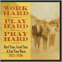 Work Hard, Play Hard, Pray Hard: Hard Time, Good Time & End Time Music 1923-1936: CD Cover