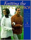 Knitting The New Classics: 60 Exquisite Sweaters from the Studios of Classic Elite