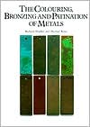 Colouring, Bronzing and Patination of Metals
