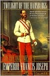 Twilight of the Habsburgs; The Life and Times of Emperor Francis Joseph