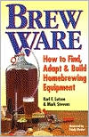 Brew Ware: How to Find, Adapt and Build Homebrewing Equipment