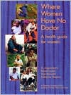Where Women Have No Doctor: A Health Guide for Women