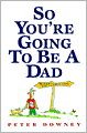 So You're Going to Be a Dad