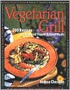 The Vegetarian Grill: 200 Recipes for Inspired Flame-Kissed Meals