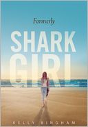 Formerly Shark Girl by Kelly Bingham: Book Cover