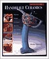 Handbuilt Ceramics: Pinching * Coiling * Extruding * Molding * Slip Casting * Slab Work
