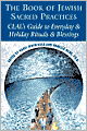 The Book of Jewish Sacred Practices: CLAL's Guide to Everyday and Holiday Rituals and Blessings