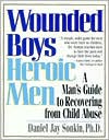 Wounded Boys Heroic Men: A Man's Guide to Recovering from Child Abuse