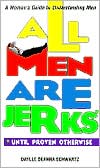 All Men Are Jerks - Until Proven Otherwise: A Woman's Guide to Understanding Men