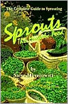 Sprouts the Miracle Food; The Complete Guide to Sprouting 1999 Edition