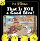 That Is Not a Good Idea! by Mo Willems: Book Cover