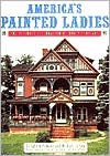 America's Painted Ladies: The Ultimate Celebration of Our Victorians