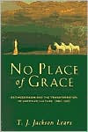 No Place of Grace: Antimodernism and the Transformation of American Culture, 1880-1920