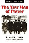 The New Men of Power: America's Labor Leaders