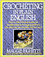 Crocheting in Plain English: Easy-To-Follow Lessons in Patterns, Sensible Solutions to Nagging Problems, the Only Book Any Crocheter Will Ever Need