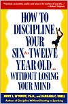 How to Discipline Your Six-to-Twelve-Year-Old Without Losing Your Mind