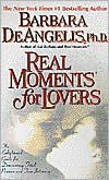 Real Moments for Lovers: The Enlightened Guide for Discovering Total Passion and True Intimacy