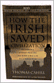 How the Irish Saved Civilization: The Untold Story of Ireland's Heroic Role from the Fall of Rome to the Rise of Medieval Europe